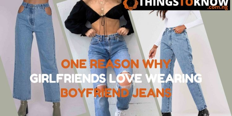 One Of The Reasons Some Girlfriends Love Wearing Boyfriend Jeans ...